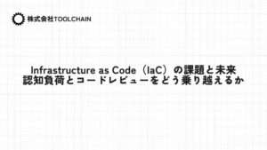 Infrastructure as Code（IaC）の課題と未来：認知負荷とコードレビューをどう乗り越えるか