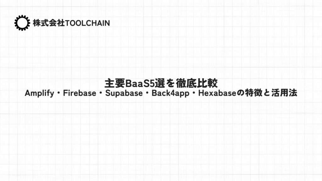 主要BaaS5選を徹底比較:Amplify・Firebase・Supabase・Back4app・Hexabaseの特徴と活用法