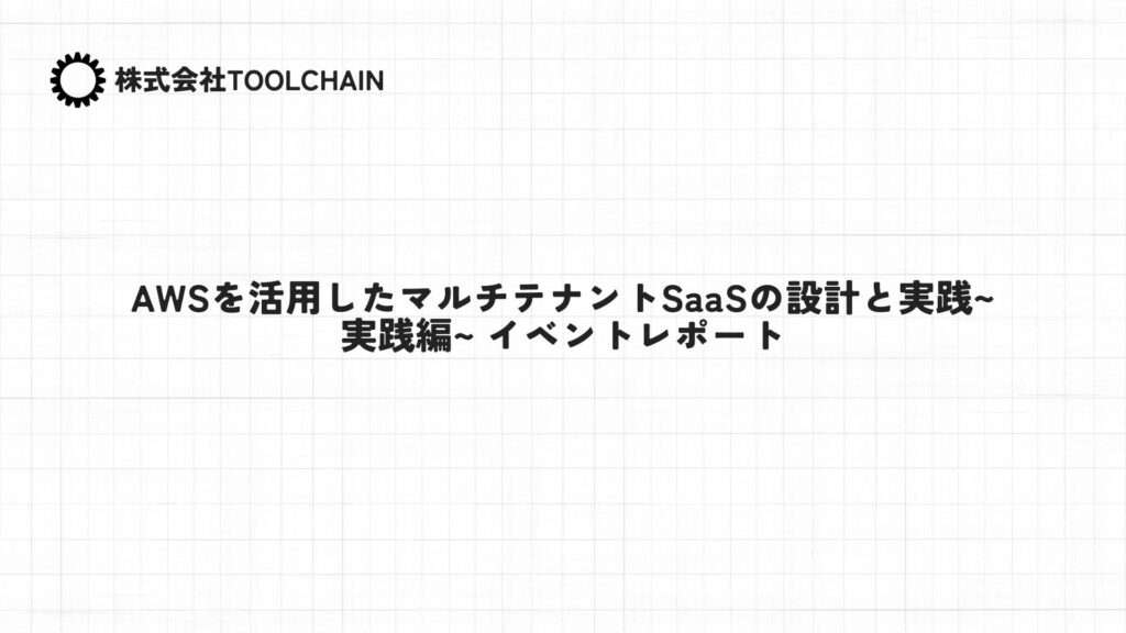 AWSを活用したマルチテナントSaaSの設計と実践~実践編~ イベントレポート