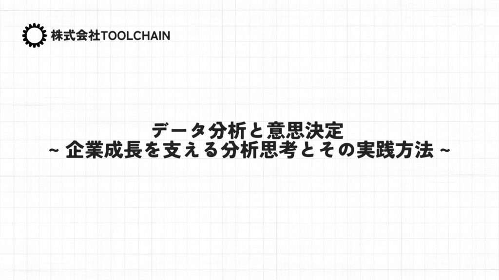 データ分析と意思決定 ~ 企業成長を支える分析思考とその実践方法 ~