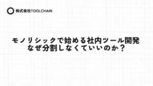 モノリシックアーキテクチャで始めるツール開発